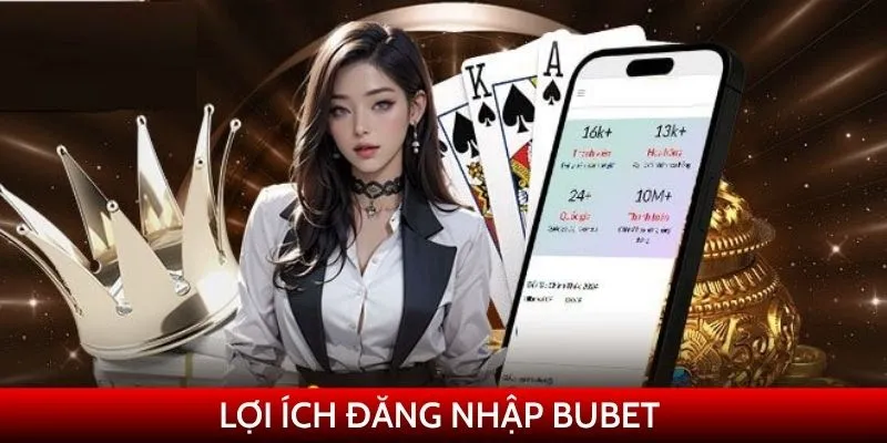 Những lợi ích nổi bật khi đăng nhập Bubet