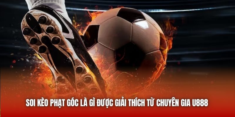 Soi kèo phạt góc là gì được giải thích từ chuyên gia Bubet